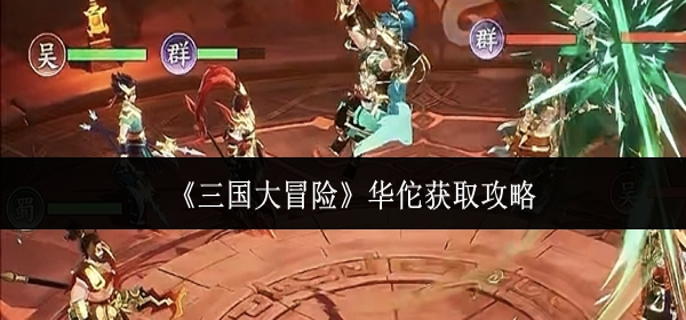 三国大冒险华佗怎么获取 三国大冒险华佗怎么获取