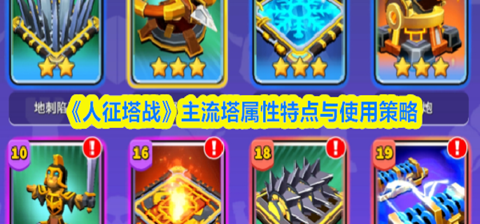 人征塔战主流塔属性特点与使用策略 人征塔战主流塔属性特点与使用策略